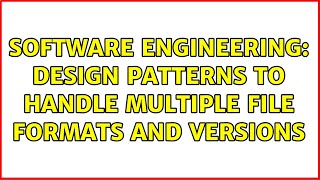 Software Engineering: Design patterns to handle multiple file formats and versions (3 Solutions!!)