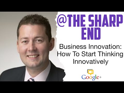 Business Innovation: How To Start Thinking Innovatively - At The Sharp End, Ep 11