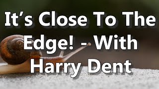 It's Close To The Edge - With Harry Dent