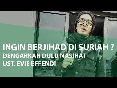 Ingin Berjihad di Suriah ?? Dengarkan Nasihat Ust Evie Effendi