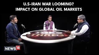 U.S-Iran Conflict Escalates| Impact On Global Oil Prices & India’s Strategic Interests Analyzed|N18G
