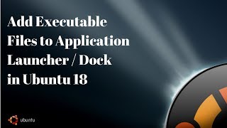 Add Executable Files as Apps in Launcher / Dock Ubuntu 18