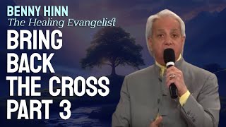 Bring Back the Cross, Part 1 - Benny Hinn