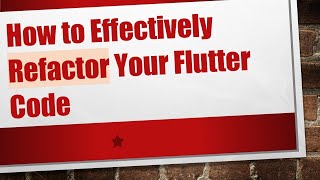 How to Effectively Refactor Your Flutter Code