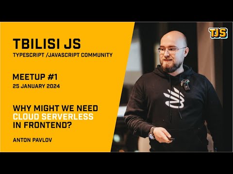 Tbilisi JS #1 — Why might we need Cloud Serverless in frontend? — Anton Pavlov