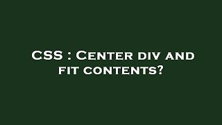 CSS : Center div and fit contents?