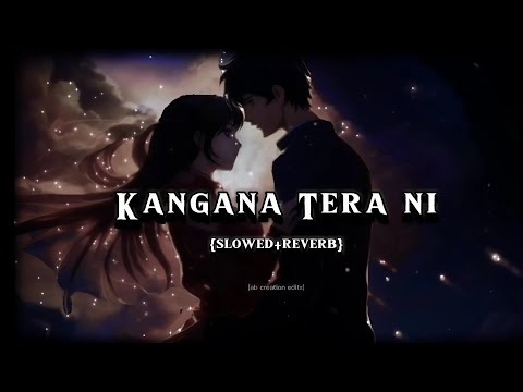 Kangana Tera Ni || Slowed+ Reverb || Abeer Arora ||