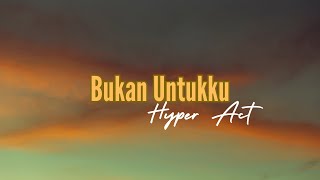 Bukan Untukku - Hyper Act (Lirik Video)