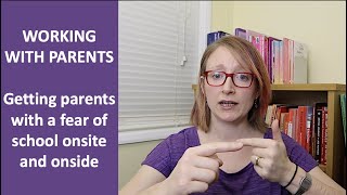 WORKING WITH PARENTS | Getting parents with a fear of school onsite and onside