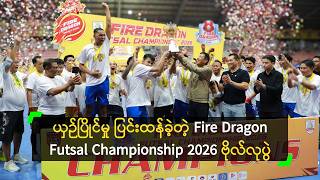 ယှဉ်ပြိုင်မှု ပြင်းထန်ခဲ့တဲ့ Fire Dragon Futsal Championship 2026 ဗိုလ်လုပွဲ