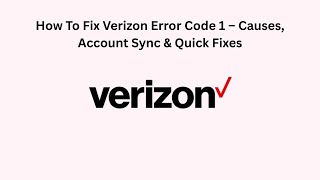 How To Fix Verizon Error Code 1 – Causes, Account Sync & Quick Fixes
