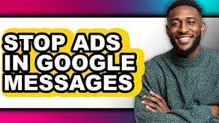 How to Stop Ads in Google Messages - Full Guide