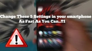 Change these 5 settings in your smartphone as fast as you can.