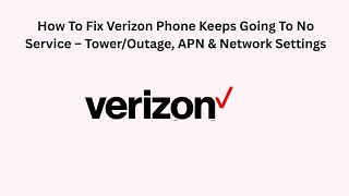 How To Fix Verizon Phone Keeps Going To No Service – Tower/Outage, APN & Network Settings