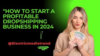 "How to Start a Profitable Dropshipping Business in 2024 – Step-by-Step Guide"
