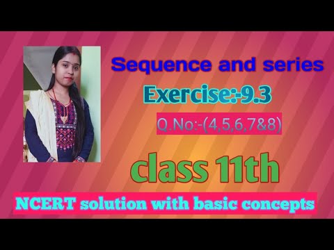 Sequence and series, sequence and series NCERT solutions, Exercise:-9.3(Q.No:-4,5,6,7&8),