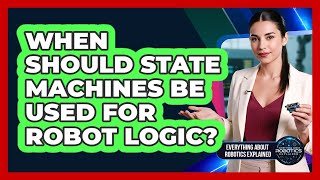 When Should State Machines Be Used For Robot Logic?
