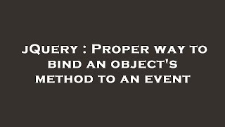 jQuery : Proper way to bind an object's method to an event