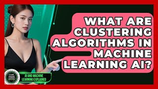What Are Clustering Algorithms In Machine Learning AI? - AI and Machine Learning Explained