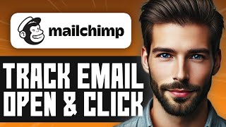 How to Track Email Opens and Clicks in Mailchimp - Full Guide