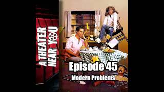 Ep.45 – A Theater Near You Episode 45: Modern Problems