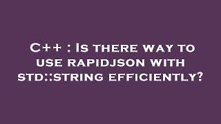 C++ : Is there way to use rapidjson with std::string efficiently?