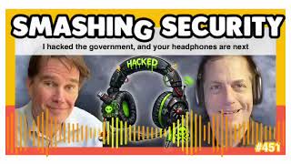 I hacked the government, and your headphones are next | Smashing Security podcast