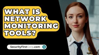What Is Network Monitoring Tools? - SecurityFirstCorp.com