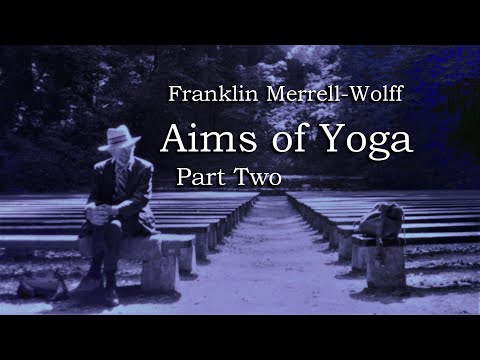 Franklin Merrell-Wolff, Aims of Yoga, Pt 2