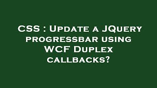 CSS : Update a JQuery progressbar using WCF Duplex callbacks?
