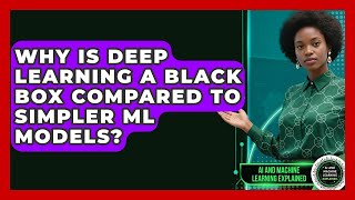 Why Is Deep Learning A Black Box Compared To Simpler ML Models? - AI and Machine Learning Explained
