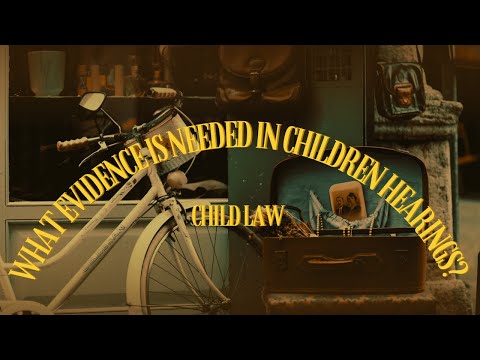 Child Law - What evidence is necessary in children hearings?