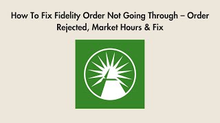 How To Fix Fidelity Order Not Going Through – Order Rejected, Market Hours & Fix
