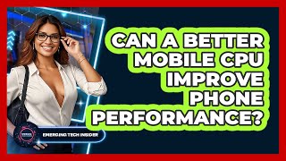 Can A Better Mobile CPU Improve Phone Performance? - Emerging Tech Insider