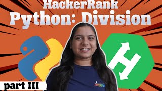 Python: Division in hackerrank| Part 3| Using Python