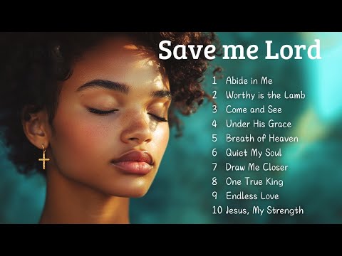 🎵 Save me Lord | Top Christian Worship Songs 🎵