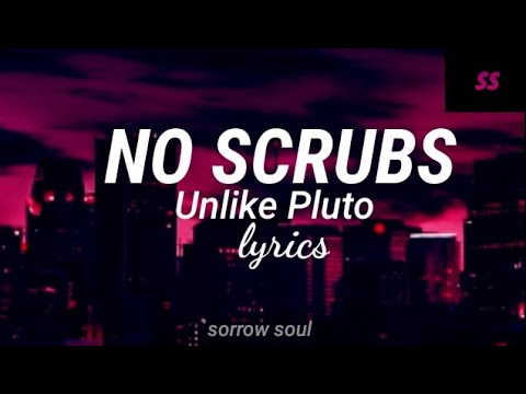 No Scrubs | unlike Pluto | lyrics | sorrow soul