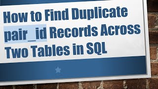 How to Find Duplicate pair_id Records Across Two Tables in SQL