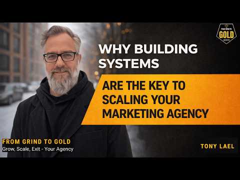 Why Building Systems Are the Key to Scaling Your Marketing Agency | From Grind To Gold | Tony Lael