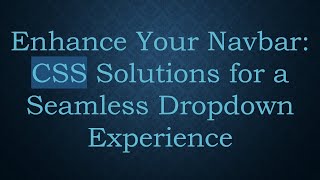 Enhance Your Navbar: CSS Solutions for a Seamless Dropdown Experience
