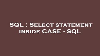 SQL : Select statement inside CASE - SQL