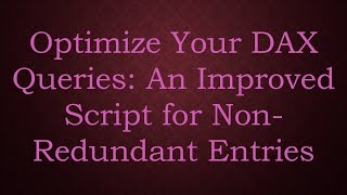 Optimize Your DAX Queries: An Improved Script for Non-Redundant Entries