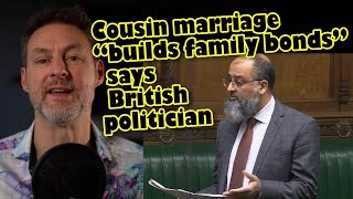 Cousin marriage defended by UK politician - he says it "builds family bonds" - and why I back it too