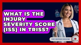 What Is The Injury Severity Score (ISS) In TRISS? - First Response Medicine