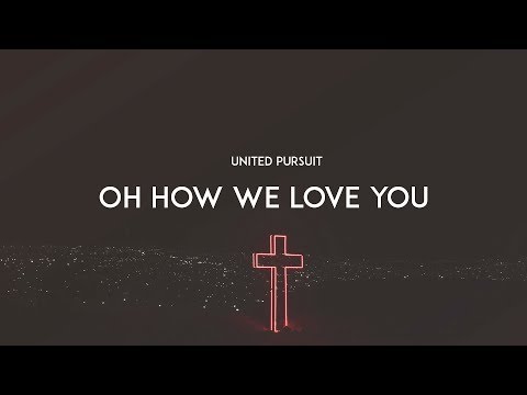 Oh How We Love You - United Pursuit (With Lyrics)