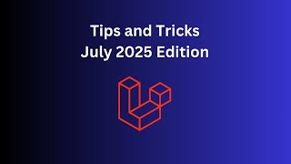 12 Laravel Tips in 10 Minutes: July 2025
