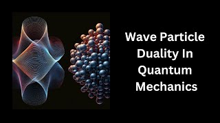 Wave Particle Duality In Quantum Mechanics