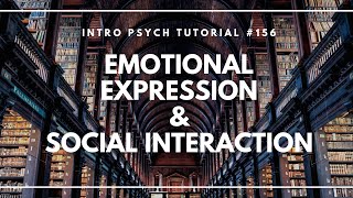 Emotional Expression & Social Interaction (Intro Psych Tutorial #156)
