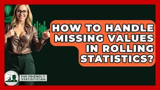 How To Handle Missing Values In Rolling Statistics? - The Friendly Statistician