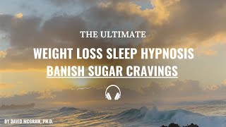 The Ultimate Weight Loss Hypnosis - Banish Sugar Cravings While You Sleep